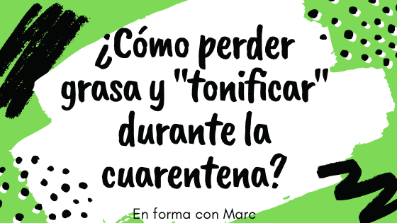 ¿Cómo perder grasa y tonificar durante la cuarentena?